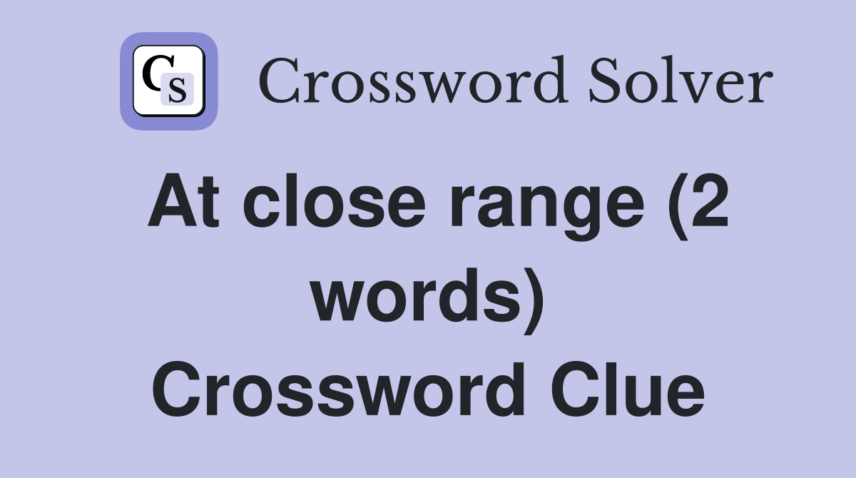 At close range (2 words) Crossword Clue Answers Crossword Solver